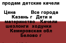 продам детские качели › Цена ­ 800 - Все города, Казань г. Дети и материнство » Качели, шезлонги, ходунки   . Кемеровская обл.,Белово г.